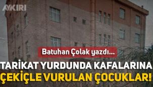 Batuhan Çolak: Tarikat yurdunda kafasına çekiçle vurulan çocuğun anlattıkları