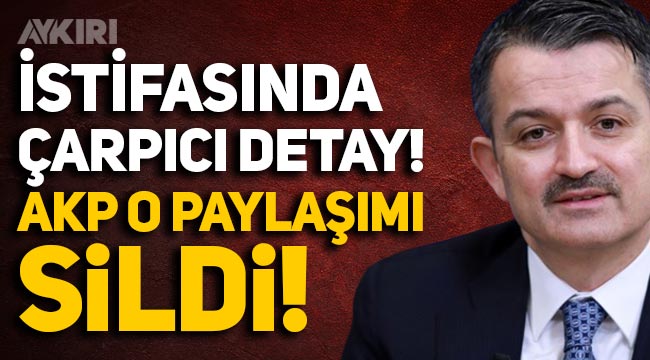 Bekir Pakdemirli'nin istifasında çarpıcı detay! AKP o paylaşımı sildi, Pakdemirli görevden alınacağını bilmiyor muydu?