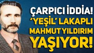 Çarpıcı iddia: Yeşil lakaplı Mahmut Yıldırım ölmedi, yaşıyor!