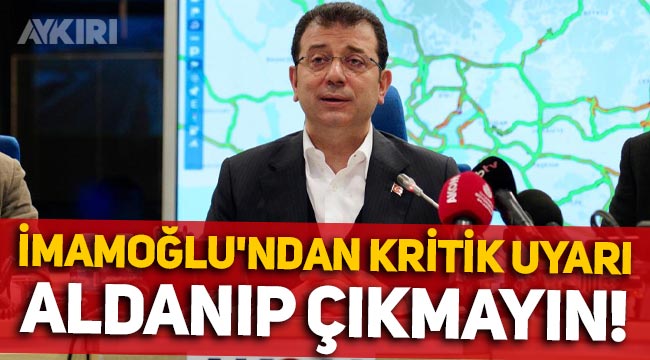 Ekrem İmamoğlu'ndan İstanbullulara kritik uyarı: Aldanıp çıkmayın!