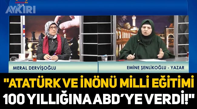 Emine Şenlikoğlu: Atatürk ve İnönü MEB'i 100 yıllığına ABD'ye verdi
