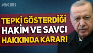 Erdoğan'ın tepki gösterdiği hakim ve savcı hakkında karar verildi
