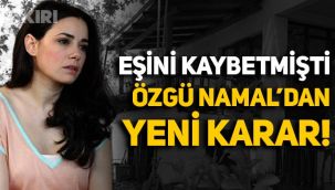 Eşi Serdar Oral'ı kaybeden Özgü Namal'dan yeni karar