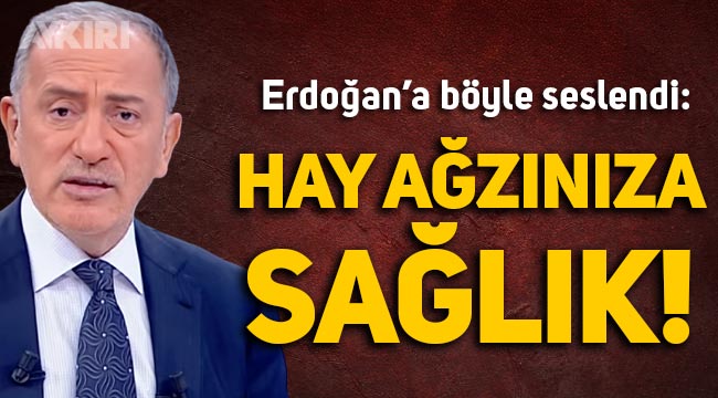 Fatih Altaylı, Erdoğan'a böyle seslendi: Hay ağzınıza sağlık
