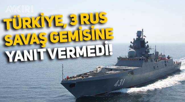 Financial Times yazdı: Türkiye, 3 Rus savaş gemisine yanıt vermedi