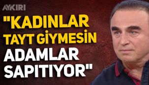 Fıs Fıs İsmail olarak tanınan Süleyman Yağcı'dan tepki çeken açıklama: Kadınlar tayt giymesin, adamlar sapıtıyor