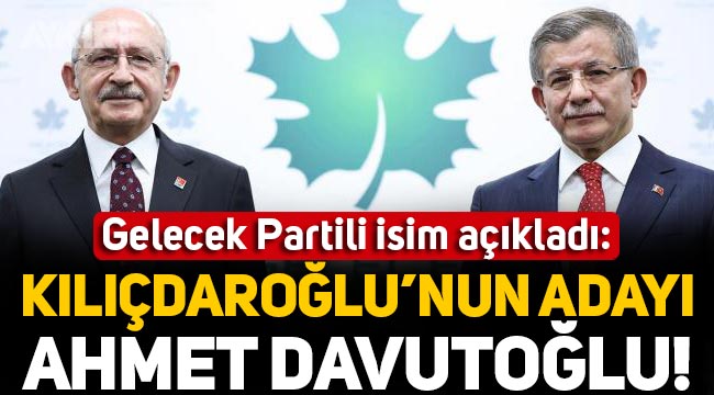 Gelecek Partili isim açıkladı: Kemal Kılıçdaroğlu'nun Cumhurbaşkanı adayı Ahmet Davutoğlu!