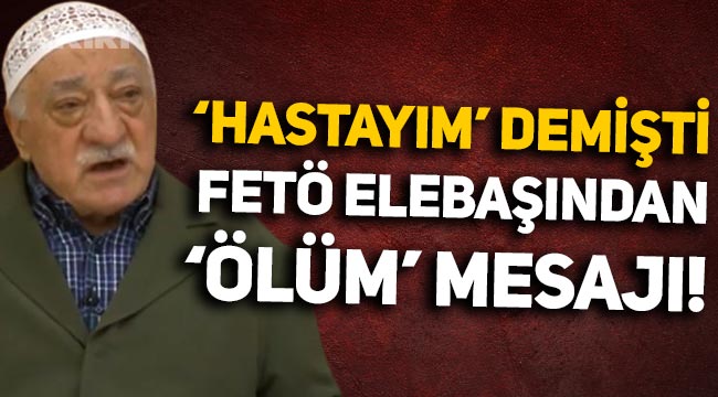 "Hastayım" diyen FETÖ elebaşı Fethullah Gülen'den 'ölüm' mesajı: Ses kaydı yayınladı!
