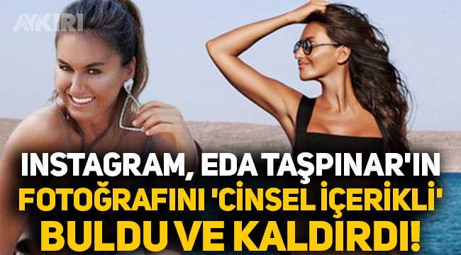 Instagram, Eda Taşpınar'ın fotoğrafını 'cinsel içerikli' buldu, kaldırdı!