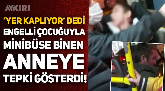 İstanbul'da şok olay: Minibüs şoförü, engelli çocuğuyla minibüse binen anneye "Yer kaplıyor" diyerek tepki gösterdi