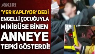 İstanbul'da şok olay: Minibüs şoförü, engelli çocuğuyla minibüse binen anneye 