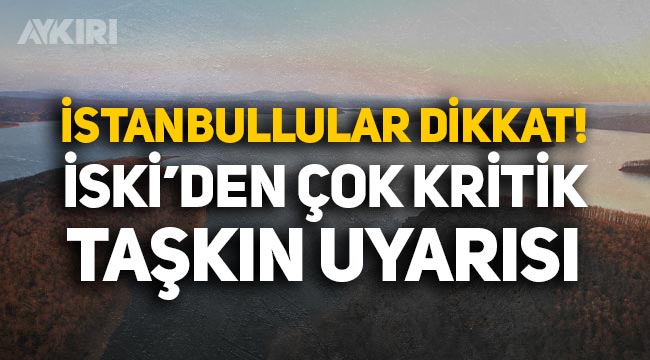 İstanbullular dikkat: İSKİ'den çok kritik taşkın uyarısı!