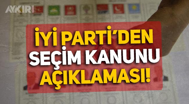İYİ Parti'den AKP ve MHP'nin sunduğu Seçim Kanunu hakkında ilk açıklama
