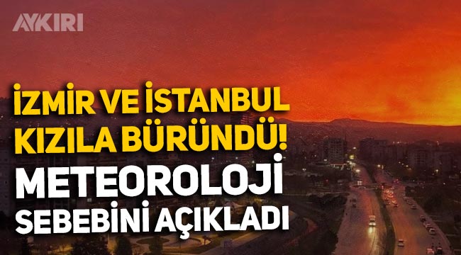 İzmir ve İstanbul'da gökyüzü kızıla büründü: Meteoroloji'den açıklama geldi