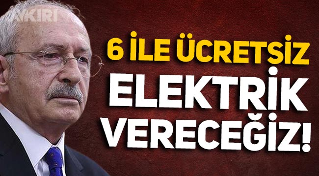 Kemal Kılıçdaroğlu açıkladı: "6 ilde ücretsiz elektrik vereceğiz!"