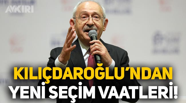 Kemal Kılıçdaroğlu konuştu: Yeni seçim vaatleri verdi