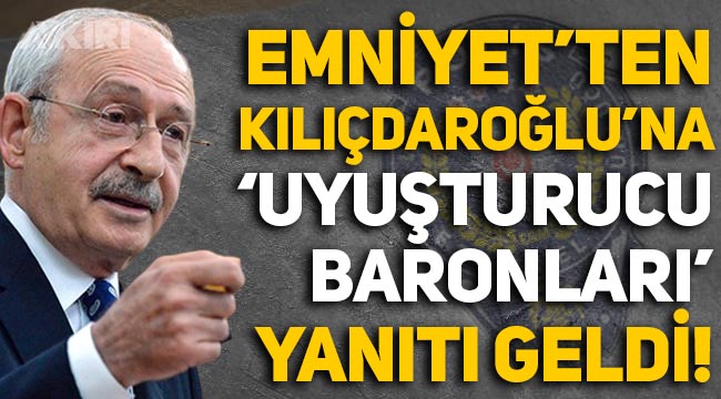 Kemal Kılıçdaroğlu'nun "Uyuşturucu baronları" sözlerine Emniyet'ten yanıt geldi
