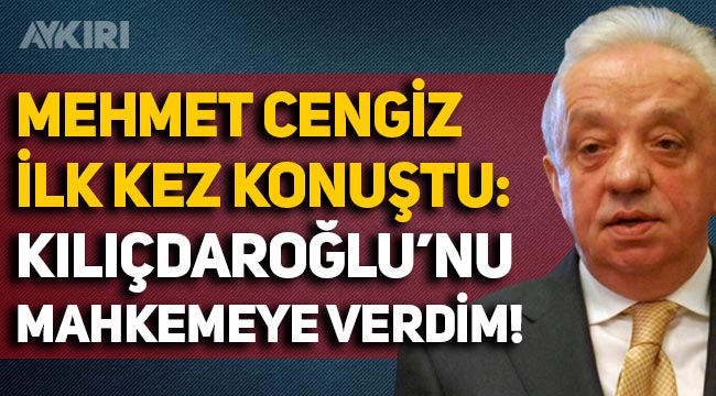 Mehmet Cengiz ilk kez konuştu: "Kemal Kılıçdaroğlu'nu mahkemeye verdim!