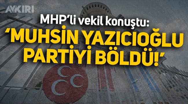 MHP milletvekili Mehmet Taytak: "Muhsin Yazıcıoğlu MHP'yi böldü"