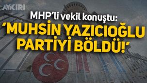 MHP milletvekili Mehmet Taytak: “Muhsin Yazıcıoğlu MHP’yi böldü