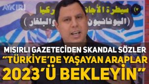 Mısırlı gazeteci, Türkiye'de yaşayan Araplara '2023'ü bekleyin, AKP kaybederse Türkiye silinecek' diye seslendi