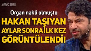 Organ nakli olan Hakan Taşıyan aylar sonra ilk kez görüntülendi! İşte Hakan Taşıyan'ın son hali
