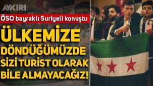 ÖSO bayraklı Suriyeli konuştu: 