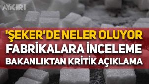 Şeker fiyatlarında neler oluyor: Fabrikalara inceleme başlatıldı, bakanlıktan kritik açıklama