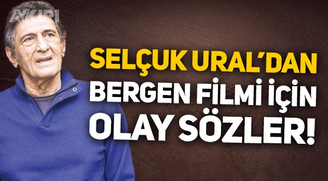 Selçuk Ural, Bergen filmini eleştirdi: "Külotla koşarsam benim de filmimi yaparlar"