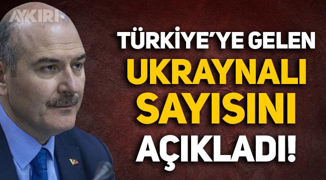 Süleyman Soylu, Türkiye'ye gelen Ukraynalı sayısını açıkladı