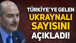 Süleyman Soylu, Türkiye'ye gelen Ukraynalı sayısını açıkladı