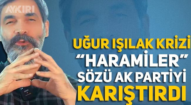 Uğur Işılak'ın iktidar eleştirisi olarak yorumlanan "Haramiler" sözleri AK Parti'yi rahatsız etti