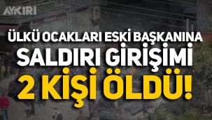 Ülkü Ocakları eski başkanı Çağrı Ünel'e saldırı girişimi: 2 kişi öldü