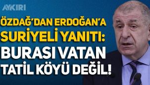 Ümit Özdağ'dan Erdoğan'a Suriyeli yanıtı: Burası vatan, tatil köyü değil!
