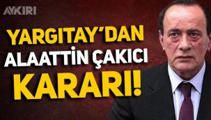 Yargıtay Cumhuriyet Başsavcılığı'ndan Alaattin Çakıcı kararı!