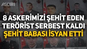 8 şehidimizin katili serbest bırakıldı, şehit babası ve ağabeyi isyan etti