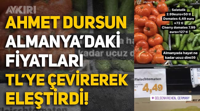 Ahmet Dursun, Türkiye ile Almanya'daki fiyatları kıyasladı: "Burada domates 72 lira"