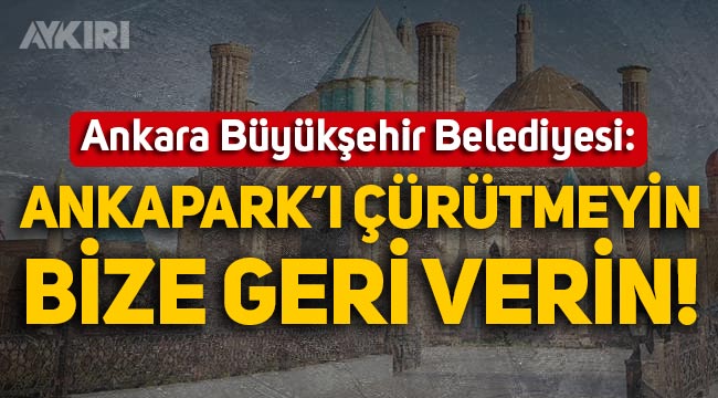 Ankara Büyükşehir Belediyesi: Ankapark'ı çürütmeyin, bize geri verin!