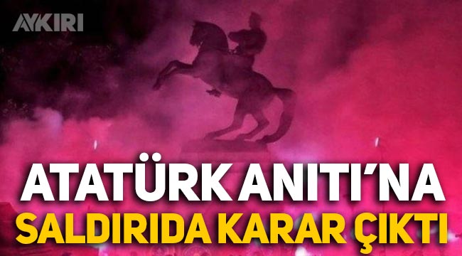Atatürk Anıtı'na saldırılanlar hakkında karar: Mahkeme cezada indirim uygulamadı!