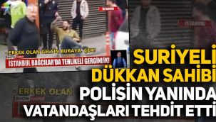 Bağcılar'da Suriyeli dükkan sahibi vatandaşlara laf attı, polisin yanında tehditler savurdu