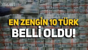 Bakın listede kimler var: En zengin 10 Türk belli oldu!