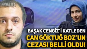 Başak Cengiz'i öldüren Can Göktuğ Boz'un cezası belli oldu