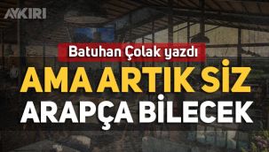 Batuhan Çolak yazdı: Ama artık siz Arapça bilecek