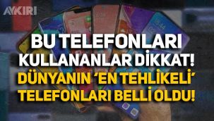 Bu telefonları kullananlar dikkat: Dünyanın 'en tehlikeli' akıllı telefonları