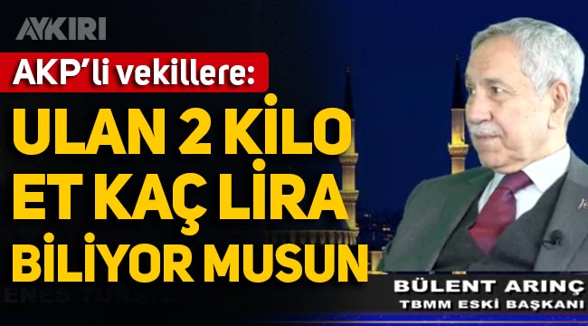 Bülent Arınç'tan AKP'li vekile tepki: Ulan 2 kilo et kaç lira biliyor musun?