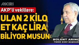 Bülent Arınç'tan AKP'li vekile tepki: Ulan 2 kilo et kaç lira biliyor musun?