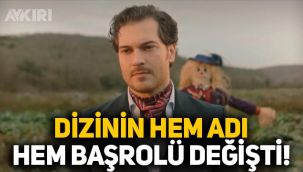 Çağatay Ulusoy'un dizisinin hem adı hem kadın başrolü değişti