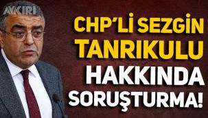 CHP'li Sezgin Tanrıkulu hakkında soruşturma başlatıldı