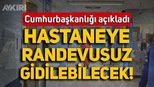 Cumhurbaşkanlığı açıkladı: Hastaneye randevu almadan gidilebilecek
