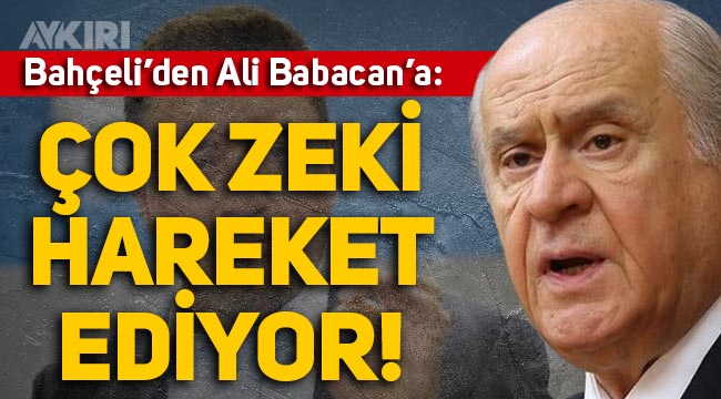 Devlet Bahçeli'den Ali Babacan'a: "Çok zeki hareket ediyor"